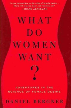 What do women want? : adventures in the science of female desire  Cover Image