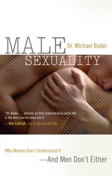 Male sexuality : why women don't understand it--and men don't either  Cover Image