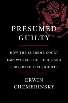 Presumed guilty : how the Supreme Court empowered the police and subverted civil rights  Cover Image