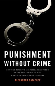 Punishment without crime : how our massive misdemeanor system traps the innocent and makes America more unequal  Cover Image